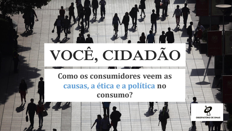 Estudo VOCÊ, CIDADÃO – Como os consumidores veem as causas, a ética e a política no  consumo?