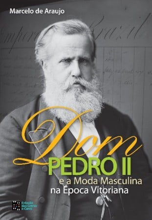 Livros de Moda – Dom Pedro II  e a Moda Masculina na Época Vitoriana