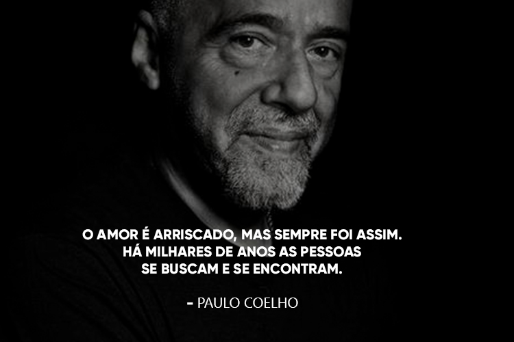 Paulo Coelho e a frase: O amor é arriscado, mas sempre foi assim. Há milhares de anos as pessoas se buscam e se encontram.
