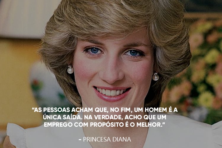 Foto da Princesa Diana com uma frase por cima: “As pessoas acham que, no fim, um homem é a única saída. Na verdade, acho que um emprego com propósito é o melhor.