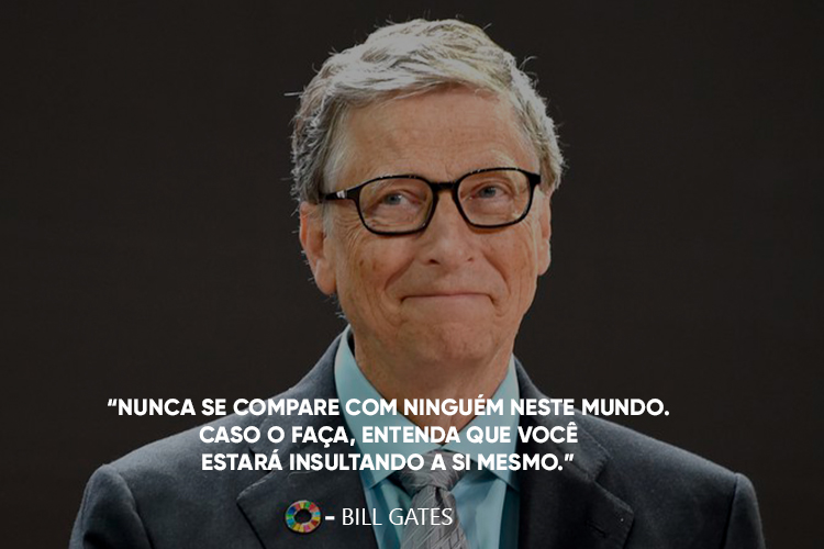 Foto do Bill Gates com a frase: "Nunca se compare com ninguém neste mundo. Caso o faça, entenda que você estará insultando a si mesmo.” , por cima.