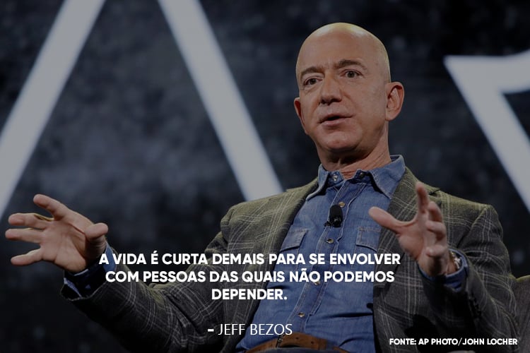 Foto do Jeff Bezos e a frase: A vida é curta demais para se envolver com pessoas das quais não podemos depender., em cima.