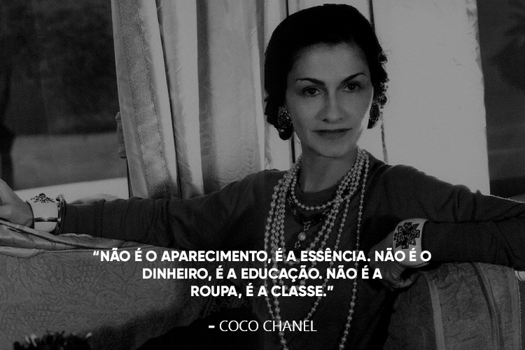 Coco Chanel com a frase: “Não é o aparecimento, é a essência. Não é o dinheiro, é a educação. Não é a roupa, é a classe.”