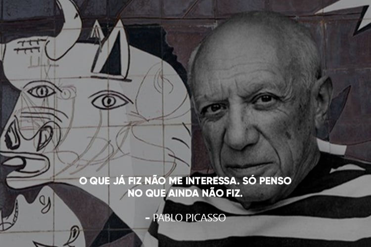 Foto de Pablo Picasso, com a frase: “O que já fiz não me interessa. Só penso no que ainda não fiz.