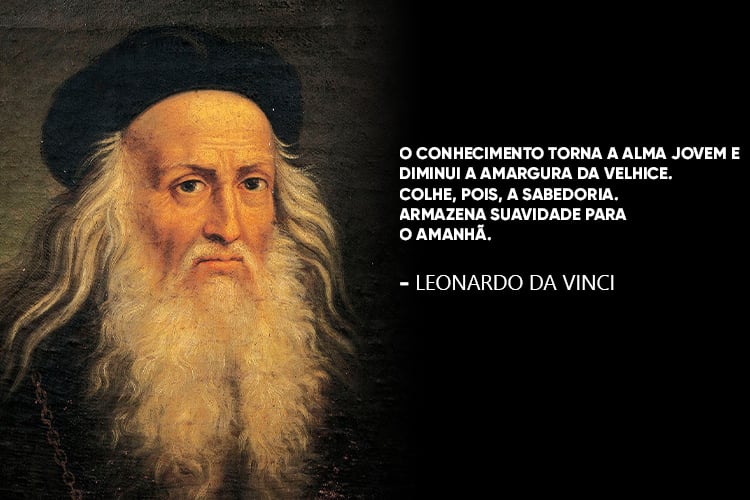 Imagem de Leonardo da Vinci com a frase por cima: "39.O conhecimento torna a alma jovem e diminui a amargura da velhice. Colhe, pois, a sabedoria. Armazena suavidade para o amanhã".