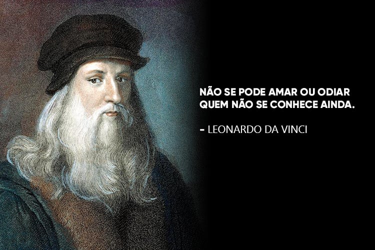 Imagem de Da Vinci, com a frase: Não se pode amar ou odiar quem não se conhece ainda.