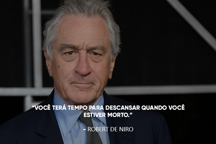 Robert De Niro e a frase: Você terá tempo para descansar quando você estiver morto.