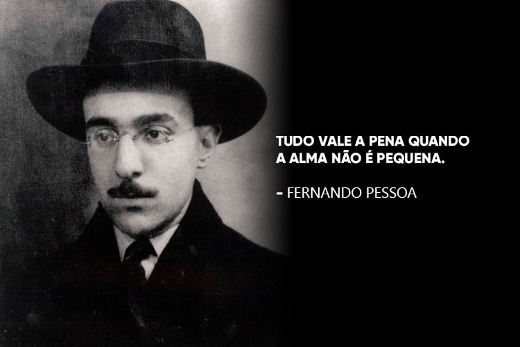 Fernando Pessoa e a frase: " Tudo vale a pena quando a alma não é pequena.” 