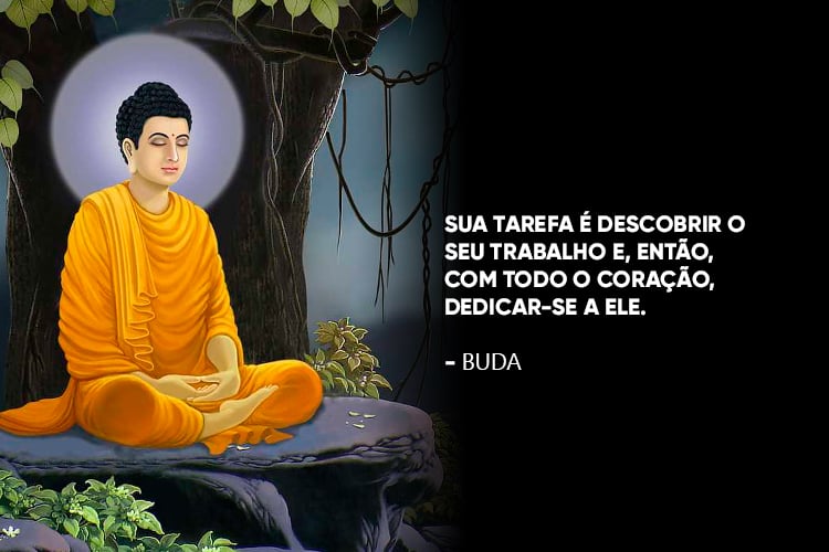 Buda acompanhado da frase: “Sua tarefa é descobrir o seu trabalho e, então, com todo o coração, dedicar-se a ele.”
