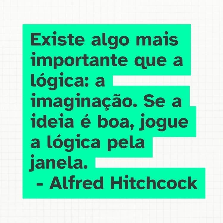 Card branco com frase “Existe algo mais importante que a lógica: a imaginação. Se a ideia é boa, jogue a lógica pela janela.” - Alfred Hitchcock em preto e fundo verde-água