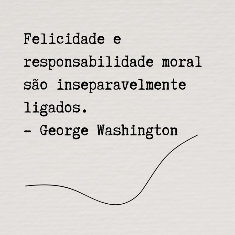 Card de fundo cinza com frase “Felicidade e responsabilidade moral são inseparavelmente ligados.” - George Washington e linha com curva abaixo