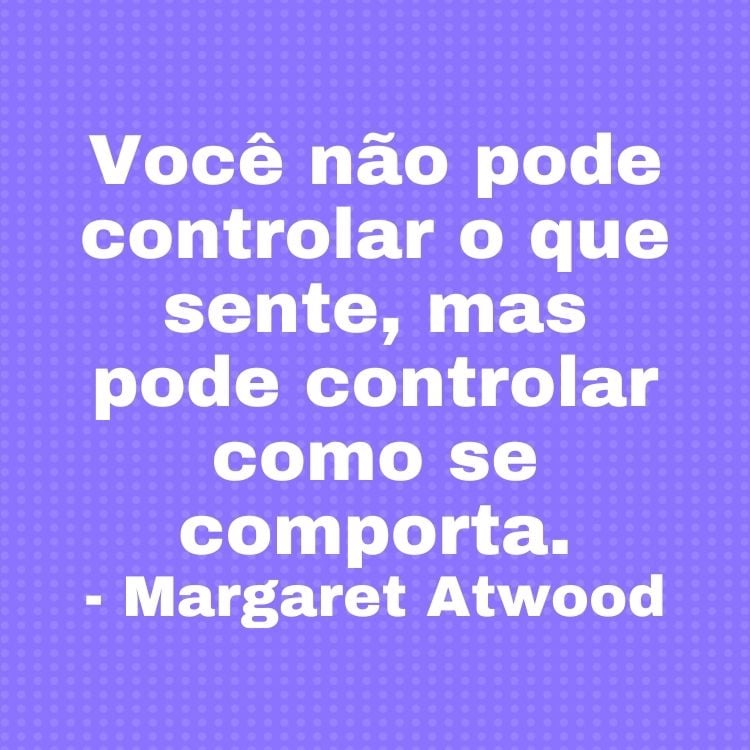 Fundo roxo com frase “Você não pode controlar o que sente, mas pode controlar como se comporta.” - Margaret Atwood em branco