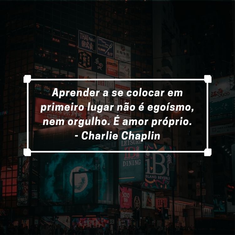 Foto escurecida de letreiro iluminado com retângulo branco e frase “Aprender a se colocar em primeiro lugar não é egoísmo, nem orgulho. É amor próprio.” - Charlie Chaplin