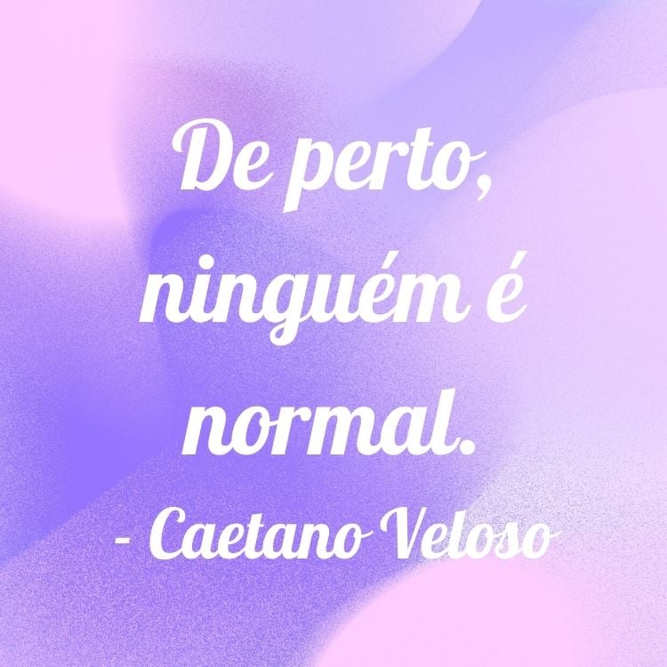Fundo roxo com frase “De perto, ninguém é normal.”- Caetano Veloso em letra cursiva branca