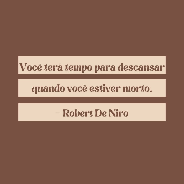 Card de fundo marrom com frase “Você terá tempo para descansar quando você estiver morto.” – Robert De Niro em marrom, grifado em rosa claro