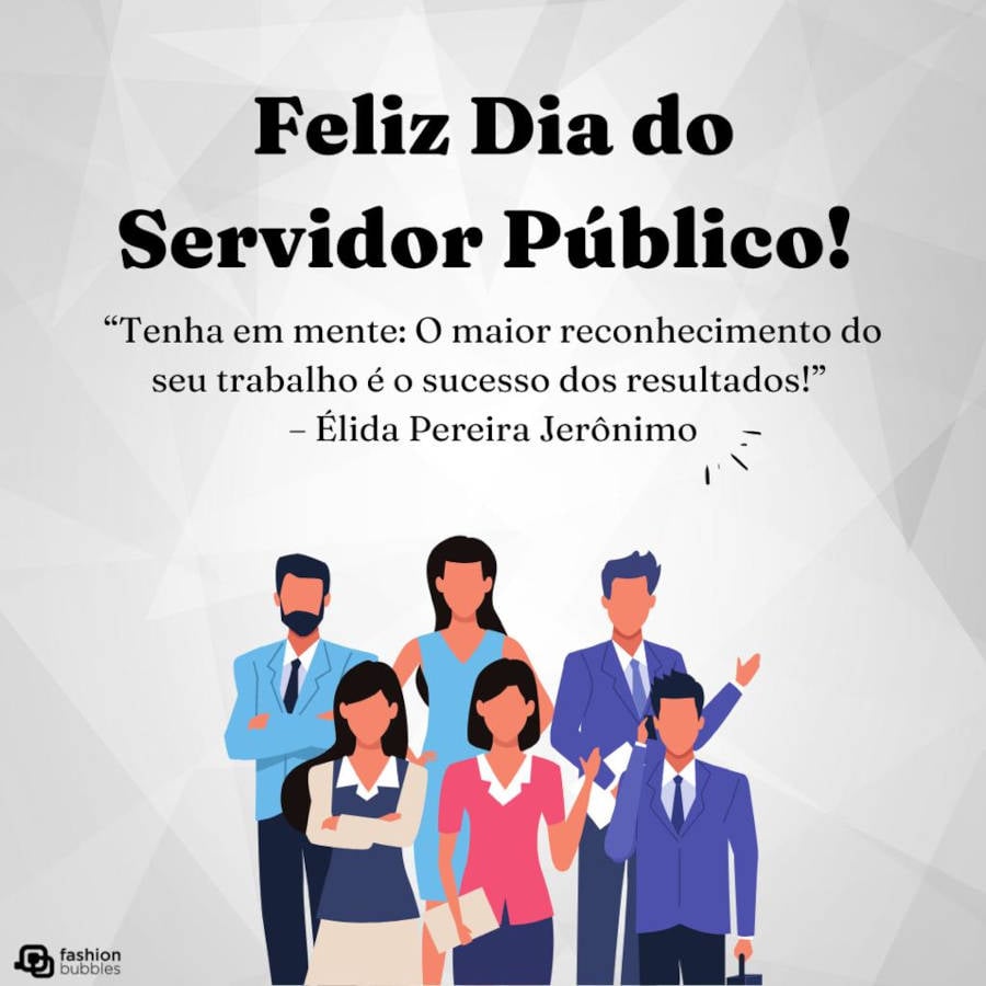 Frase famosa para o dia do servidor público: “Tenha em mente: O maior reconhecimento do seu trabalho é o sucesso dos resultados!" (Élida Pereira Jerônimo)