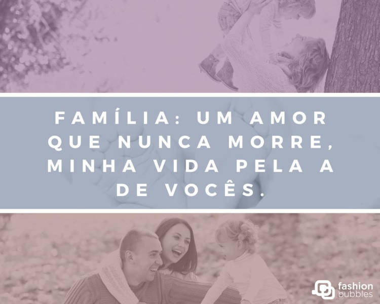 Frase sobre o amor da família nunca morrer, com fotos de famílias Família: amor que não morre