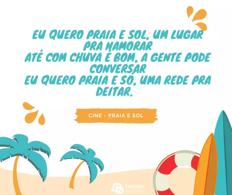Eu quero praia e sol, um lugar pra namorar. Até com chuva é bom, a gente pode conversar. Eu quero praia e só, uma rede pra deitar. (Cine - Praia e Sol) Música Cine - praia e sol