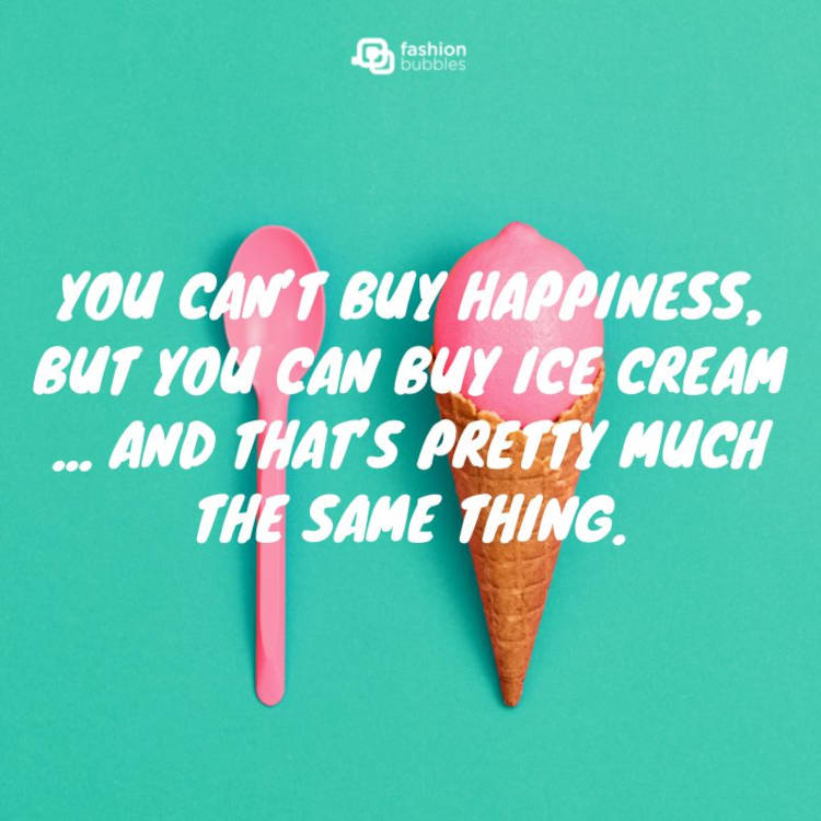 Ice cream is happiness