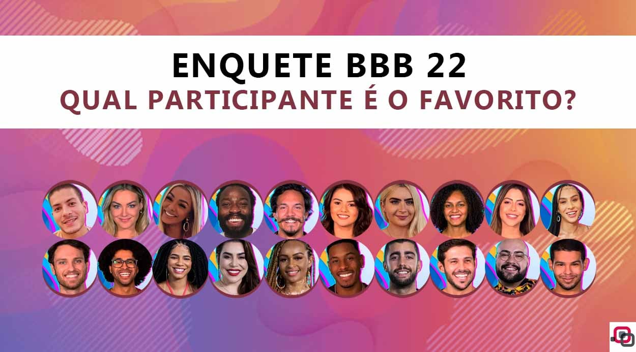 Enquete BBB 22: qual seu participante favorito? Aquele que deve ganhar o reality?