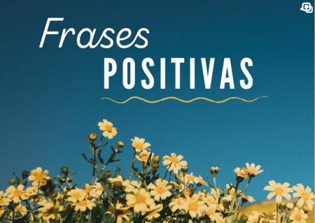 Frases positivas: 50 mensagens para espalhar esperança