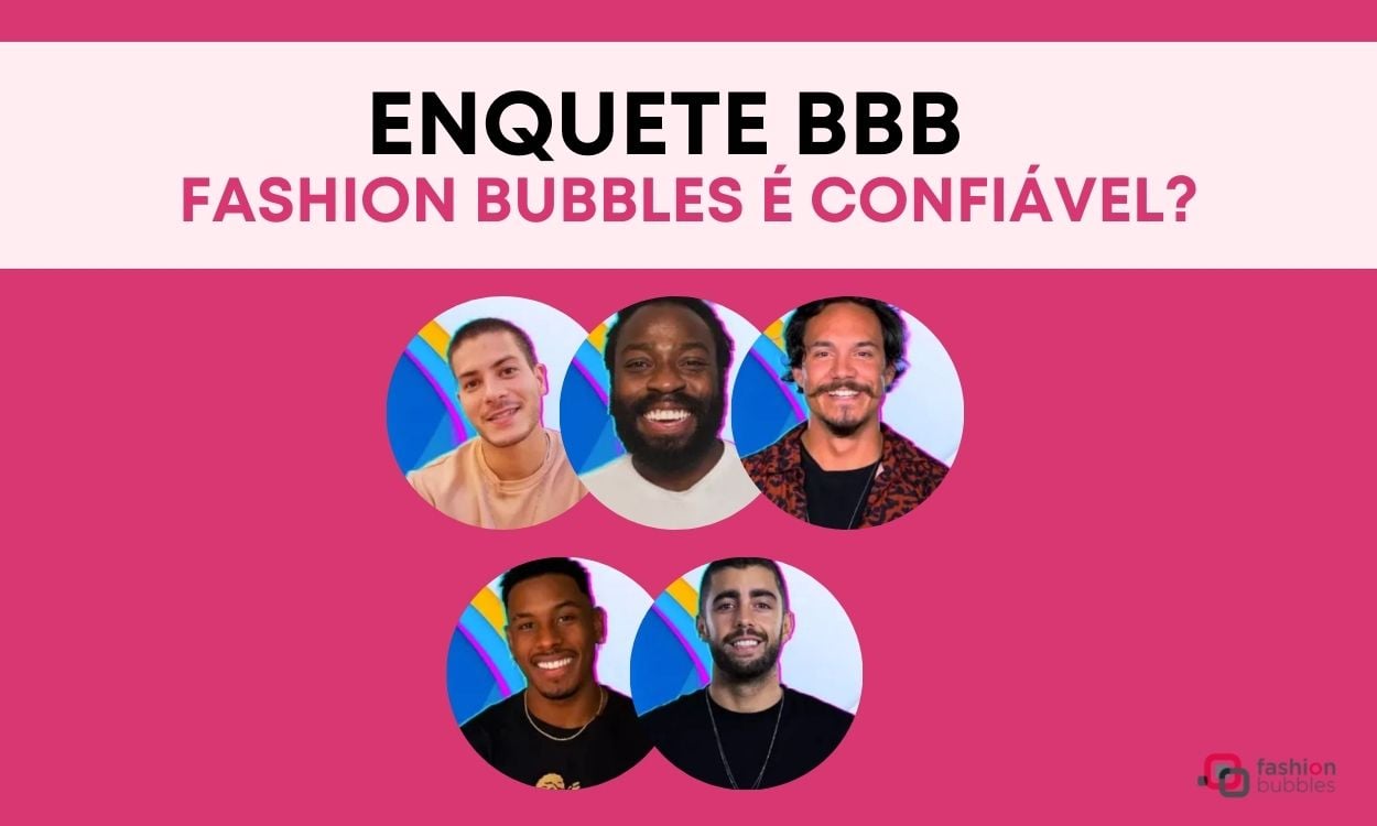 Enquete BBB do Fashion Bubbles é confiável