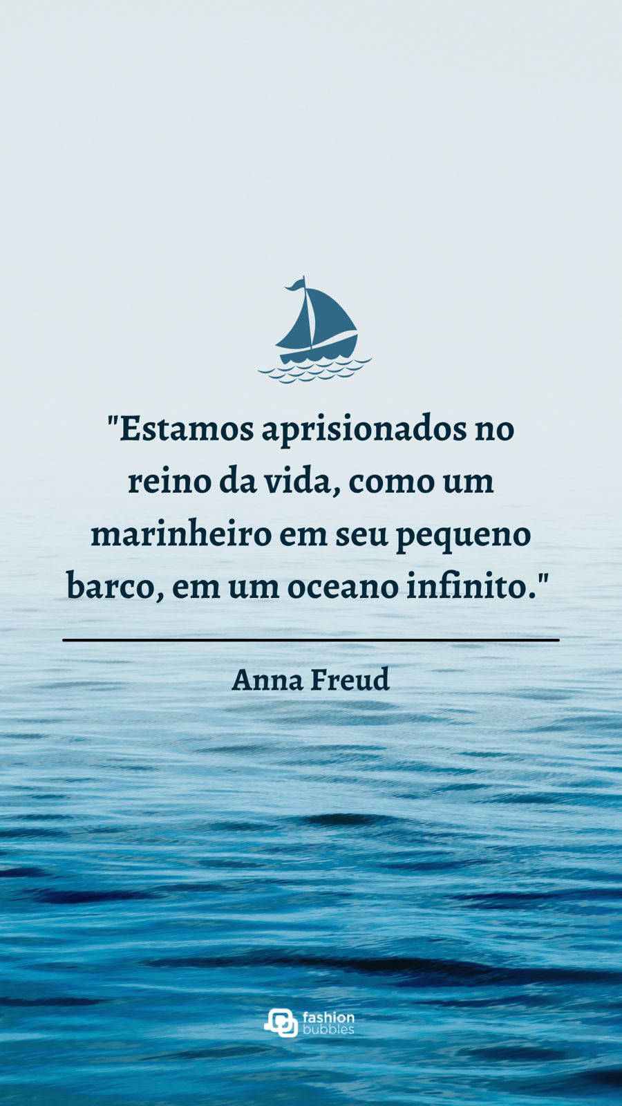 Frase de Anne Freud: Estamos aprisionados no reino da vida, como um marinheiro em seu pequeno barco, em um oceano infinito." 