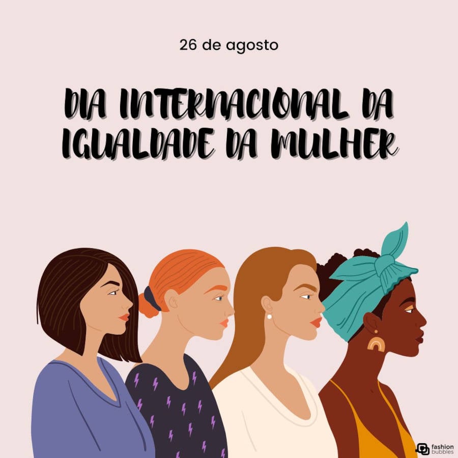 Ilustração com 4 mulheres viradas para o lado direito. com a frase "Dia Internacional da Igualdade da Mulher" e a data 26 de agosto em destaque