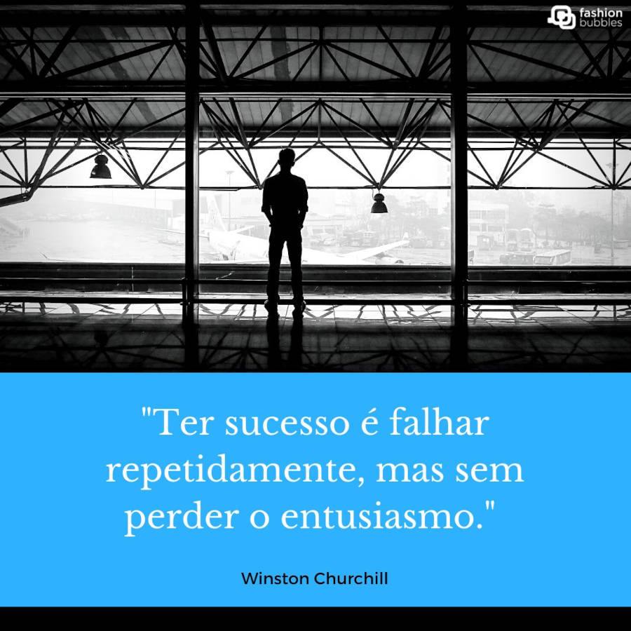 Frase de Winston Churchill: "Ter sucesso é falhar repetidamente, mas sem perder o entusiasmo." 