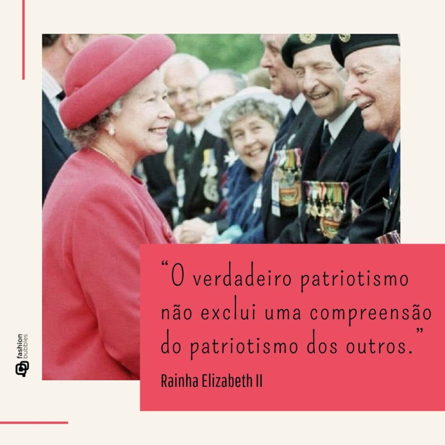 Frase da Rainha Elizabeth II: “O verdadeiro patriotismo não exclui uma compreensão do patriotismo dos outros.” 