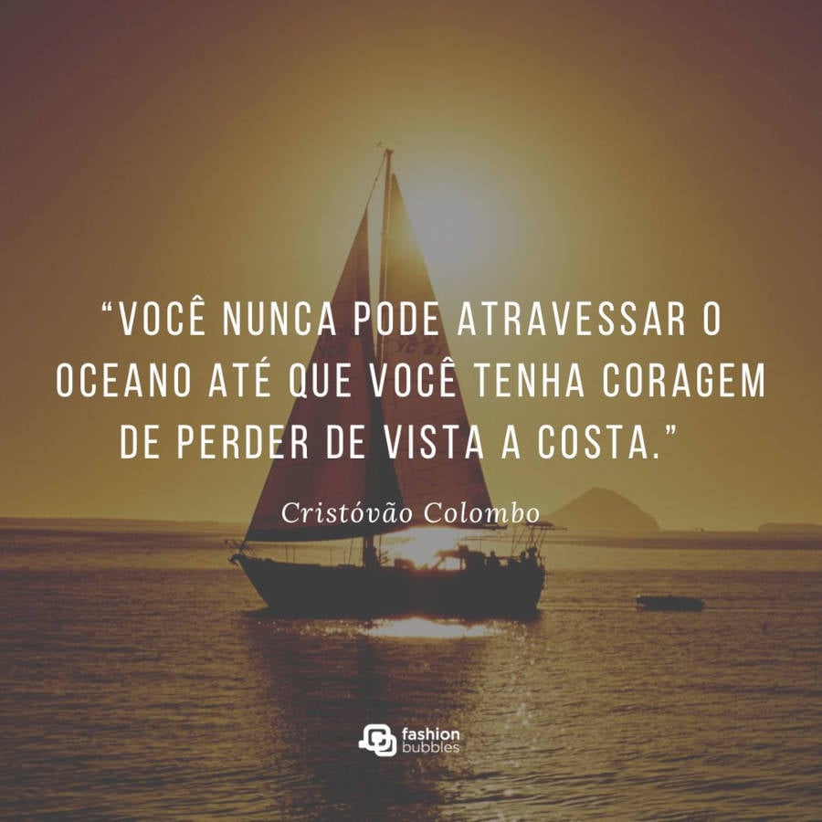 Frase sobre coragem: “Você nunca pode atravessar o oceano até que você tenha coragem de perder de vista a costa”  Cristóvão Colombo.