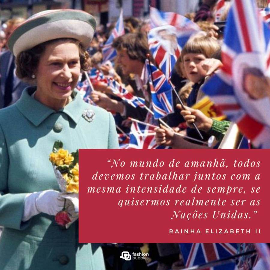 Mensagem sobre as Nações Unidas: No mundo de amanhã, todos devemos trabalhar juntos com a mesma intensidade de sempre, se quisermos realmente ser as Nações Unidas".  (Rainha Elizabeth II)
