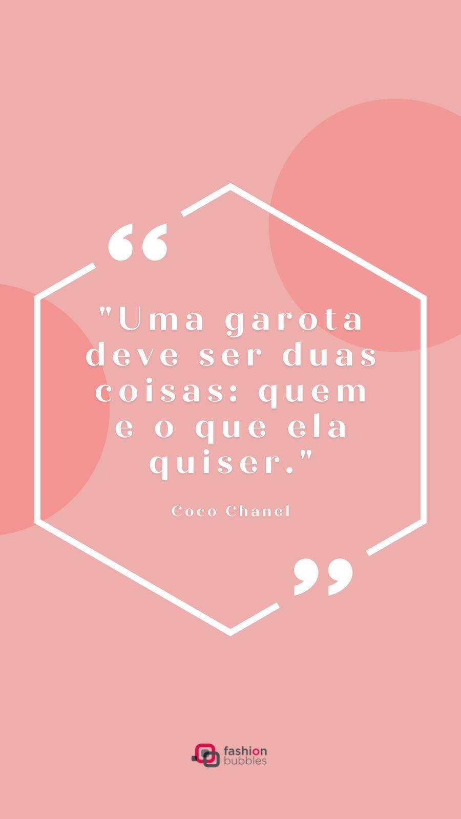Frase sobre empreendedorismo feminino:  "Uma garota deve ser duas coisas: quem e o que ela quiser." Coco Chanel