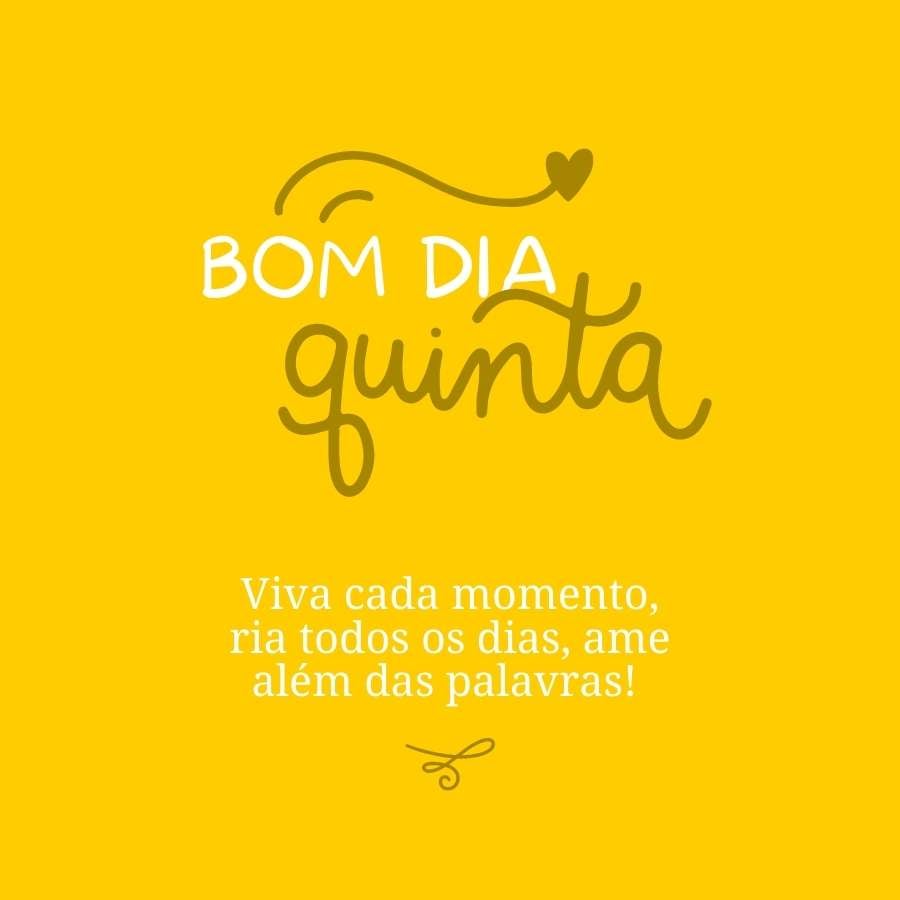 Frase de bom dia quinta "Viva cada momento, ria todos os dias, ame além das palavras" em fundo amarelo.