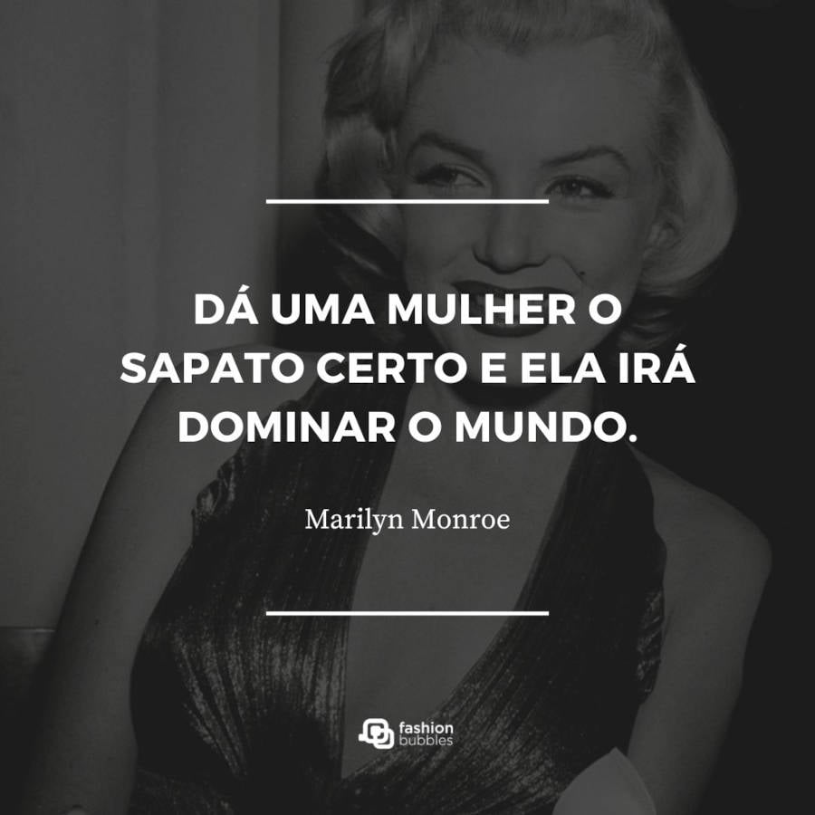 Frase sobre mulher dominar o mundo: “Dá uma mulher o sapato certo e ela irá dominar o mundo.” (Marilyn Monroe)