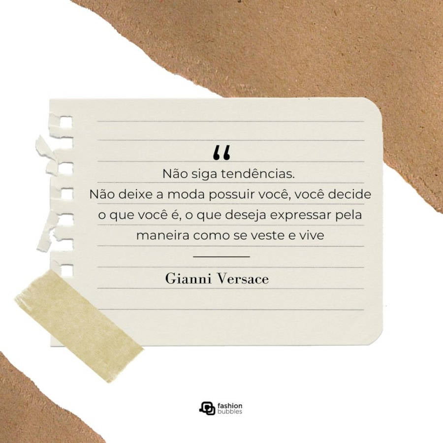 Frases sobre Gianni Versace sobre tendências: "Não siga tendências. Não deixe a moda possuir você, você decide o que você é, o que deseja expressar pela maneira como se veste e vive" 