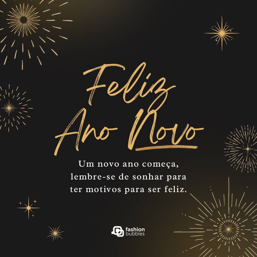 Mensagem de Ano Novo curta: Um novo ano começa, lembre-se de sonhar para ter motivos para ser feliz.