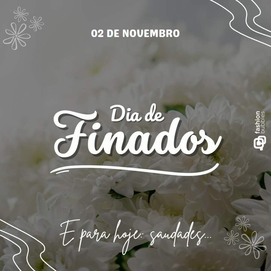 Imagem com fundo de flores brancas. No centro, topo e parte superior, escrito de branco "02 de novembro, Dia de Finados, E para hoje: saudades...".