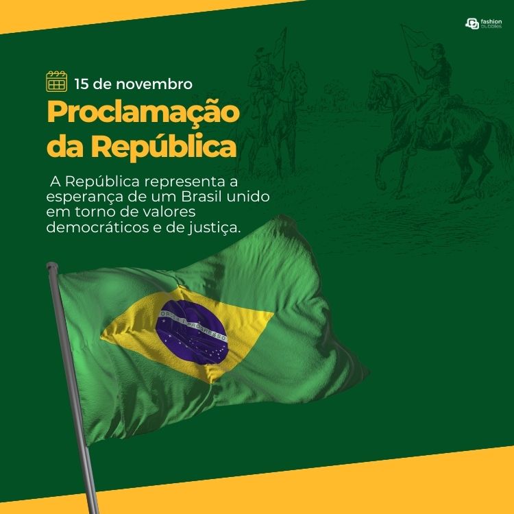 Cartão virtual de fundo verde com desenhos de cavalaria e foto da bandeira do Brasil, além de frases "15 de novembro", "proclamação da República" e "A República representa a esperança de um Brasil unido em torno de valores democráticos e de justiça."