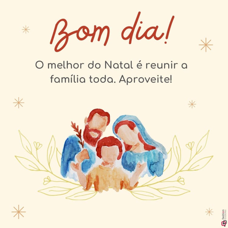 Ilustração da Sagrada Família com a frase: " Bom dia! O melhor do Natal é reunir a família toda. Aproveite!"