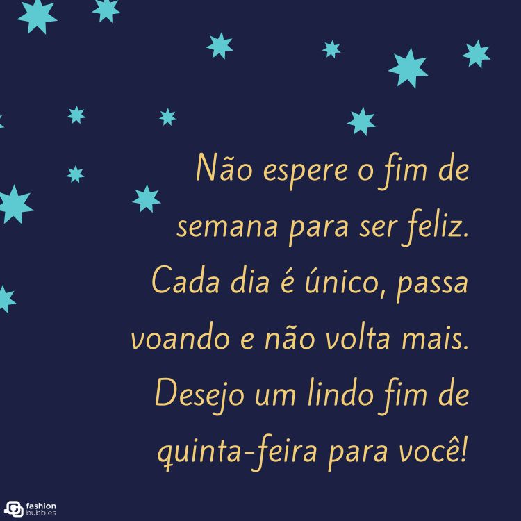 Cartão virtual de fundo azul com desenho de estrelas azuis e frase " Não espere o fim de semana para ser feliz. Cada dia é único, passa voando e não volta mais. Desejo um lindo fim de quinta-feira para você!"