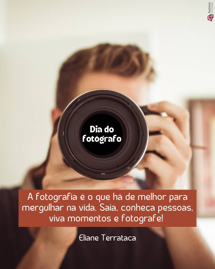 Foto de homem de pele clara tirando foto e frase "A fotografia é o que há de melhor para mergulhar na vida. Saia, conheça pessoas, viva momentos e fotografe!" (Eliane Terrataca)"