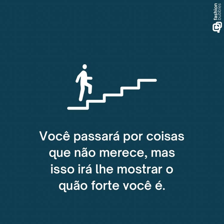 Ilustração de pessoa subindo escada:  "Você passará por coisas que não merece, mas isso irá lhe mostrar o quão forte você é."