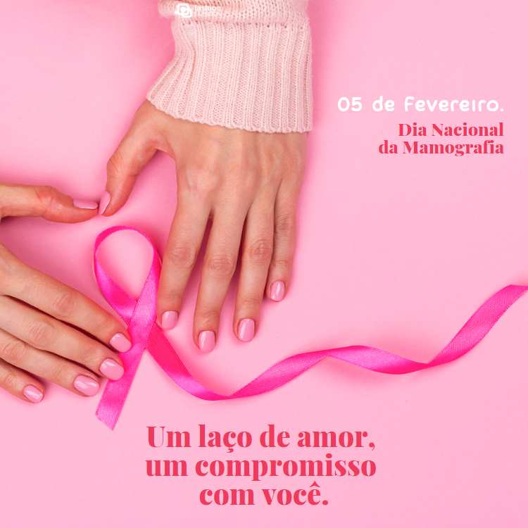 Frase "5 de fevereiro, Dia Nacional da Mamografia, um laço de amor, um compromisso com você" em fundo rosa com foto de mão e laço pink.