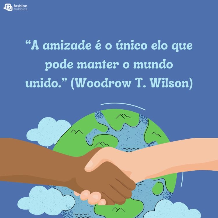 ilustração com frase de woodrow t. wilson, que diz "a amizade é o único elo que pode manter o mundo unido".