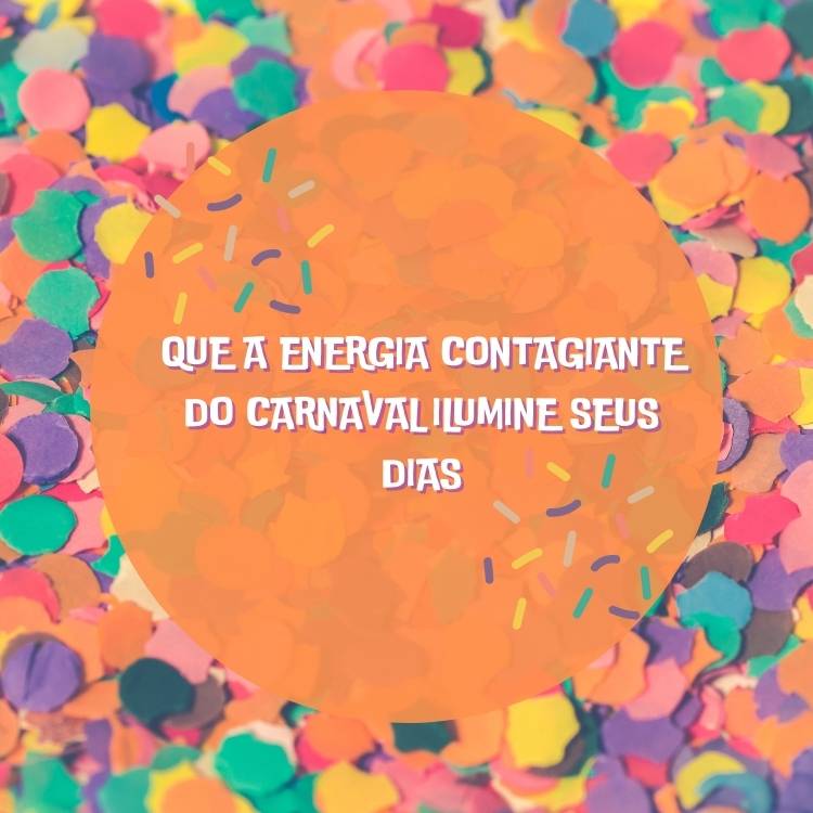 Imagem com fundo de confetes, círculo laranja e frase "Que a energia contagiante do Carnaval ilumine seus dias"