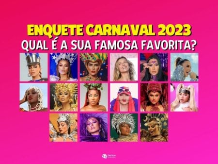 Enquete Carnaval 2023: qual é a sua famosa favorita? Aquela que brilhou mais? Vote!