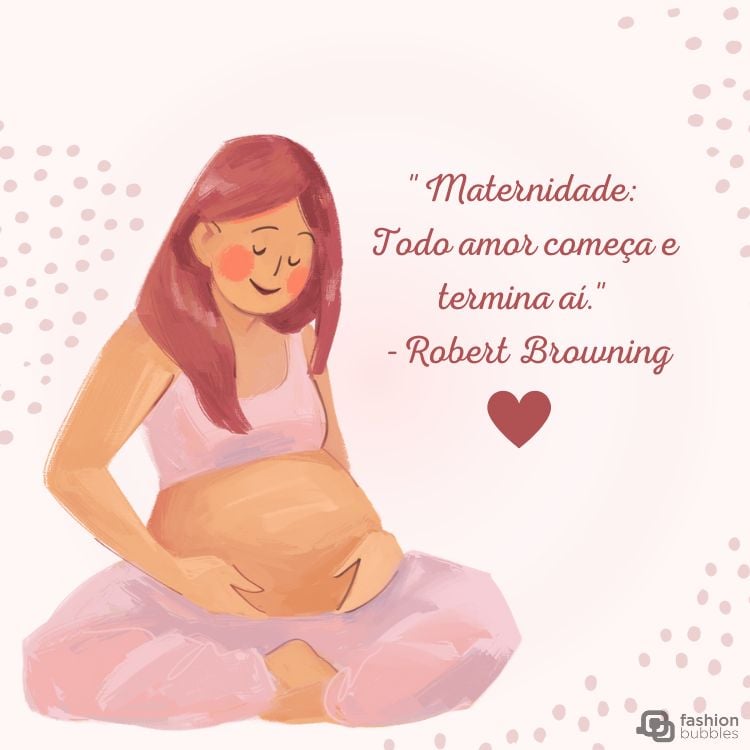 Card de fundo claro com desenho de mulher grávida e frase "Maternidade: Todo amor começa e termina aí." (Robert Browning)