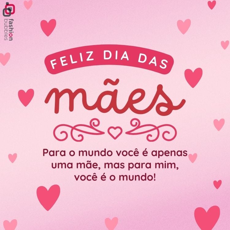 Cartão virtual de fundo rosa com corações e frase "Feliz Dia das Mães Para o mundo você é apenas uma mãe, mas para mim, você é o mundo!"