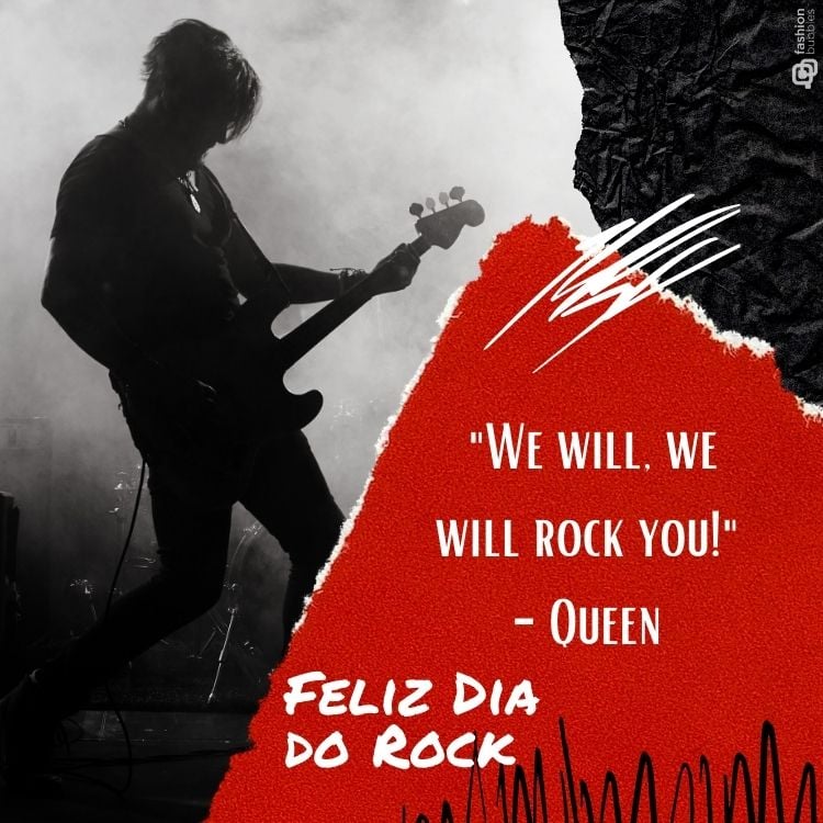 We will, we will rock you!" - Queen (Nós iremos, nós iremos te fazer balançar!)
